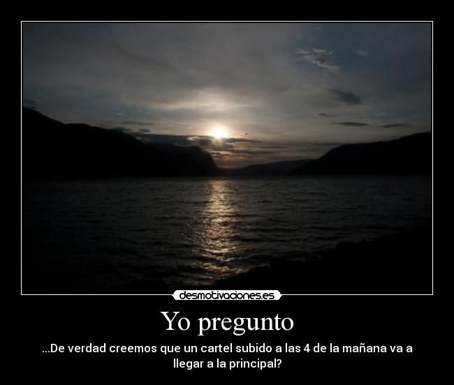 Yo pregunto - ...De verdad creemos que un cartel subido a las 4 de la mañana va a
llegar a la principal?