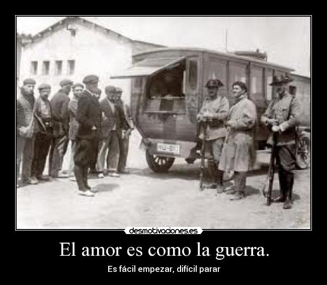 El amor es como la guerra. - Es fácil empezar, difícil parar