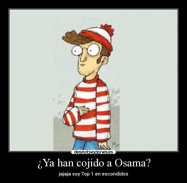 ¿Ya han cojido a Osama? - jajaja soy Top 1 en escondidos