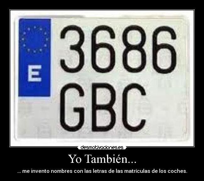 Yo También... - ... me invento nombres con las letras de las matrículas de los coches.