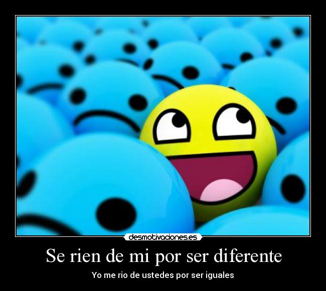 Se rien de mi por ser diferente - 