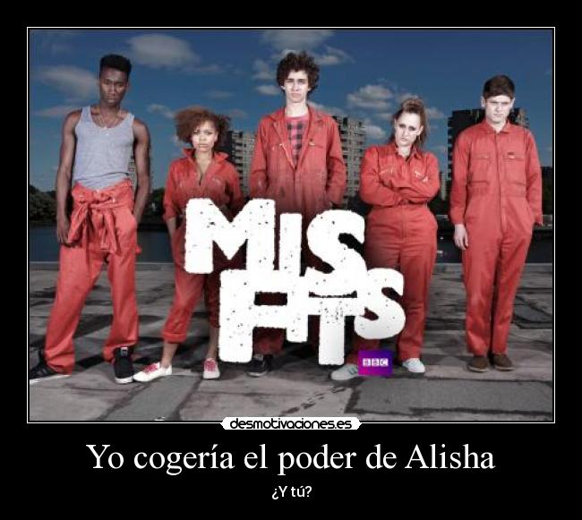 Yo cogería el poder de Alisha - ¿Y tú?
