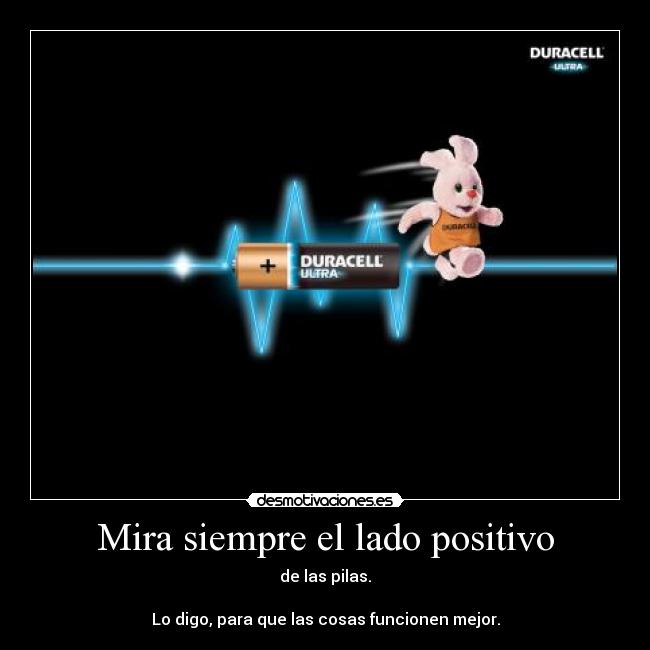 Mira siempre el lado positivo - de las pilas.
Lo digo, para que las cosas funcionen mejor.