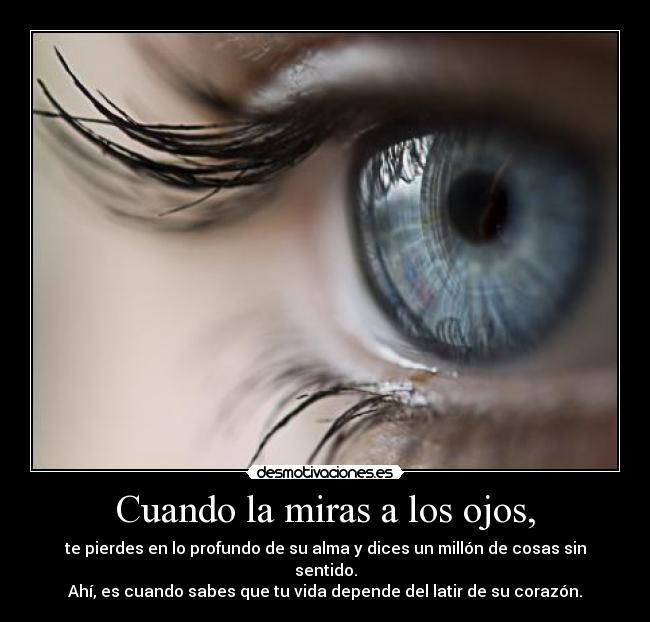Cuando la miras a los ojos, -