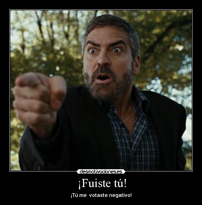 ¡Fuiste tú! - ¡Tú me  votaste negativo!