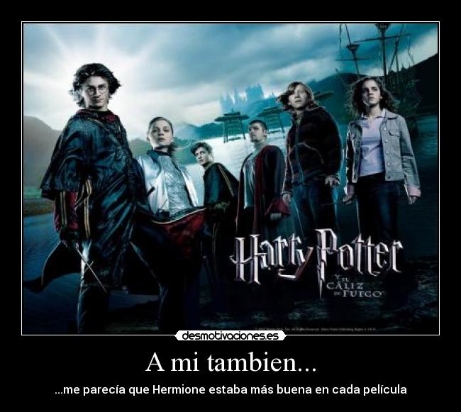 A mi tambien... - ...me parecía que Hermione estaba más buena en cada película