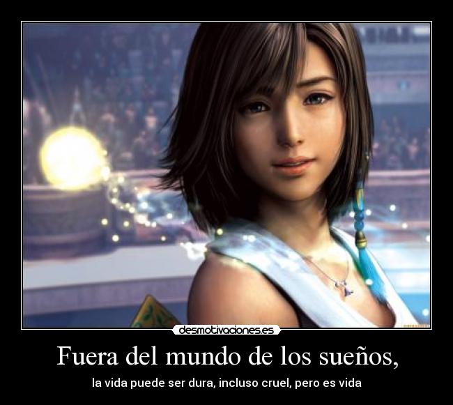Fuera del mundo de los sueños, - la vida puede ser dura, incluso cruel, pero es vida