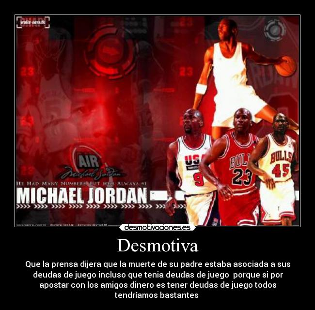 Desmotiva - Que la prensa dijera que la muerte de su padre estaba asociada a sus
deudas de juego incluso que tenia deudas de juego porque si por
apostar con los amigos dinero es tener deudas de juego todos
tendríamos bastantes
