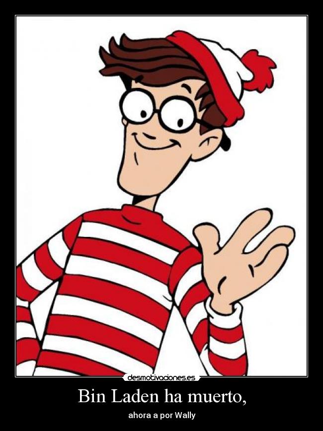 Bin Laden ha muerto, - ahora a por Wally