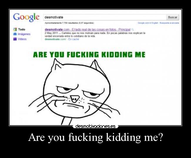 Are you fucking kidding me? -