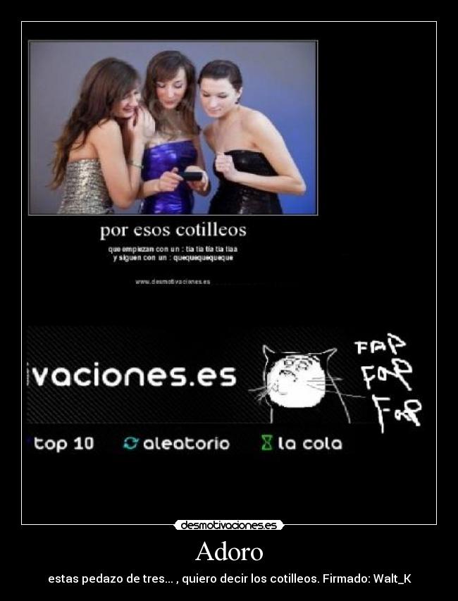 Adoro - estas pedazo de tres... , quiero decir los cotilleos. Firmado: Walt_K