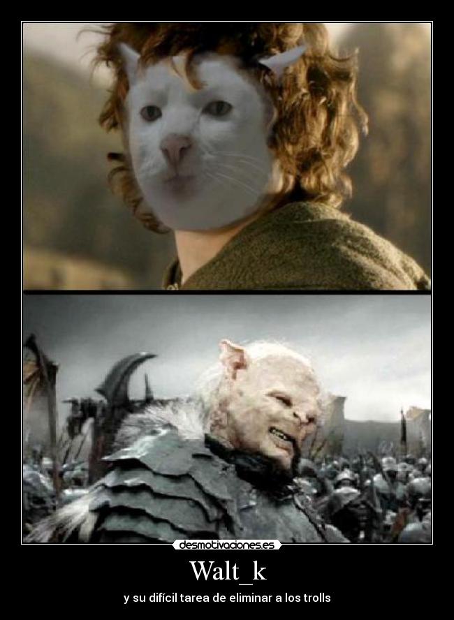 Walt_k - y su difícil tarea de eliminar a los trolls