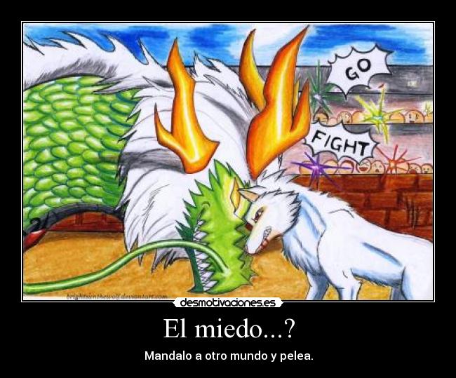 El miedo...? - Mandalo a otro mundo y pelea.