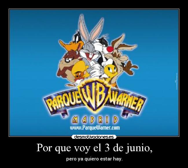 Por que voy el 3 de junio, - pero ya quiero estar hay.