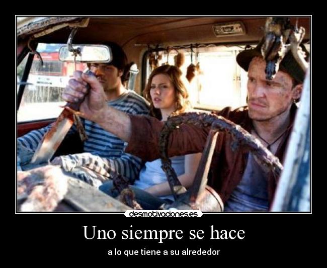 Uno siempre se hace - a lo que tiene a su alrededor