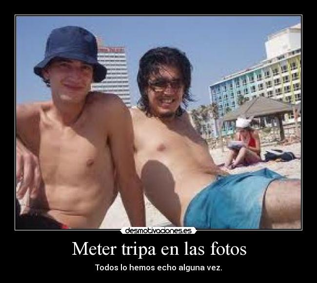 Meter tripa en las fotos - Todos lo hemos echo alguna vez.