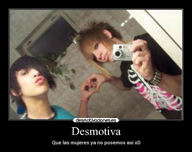 Desmotiva - Que las mujeres ya no posemos asi xD