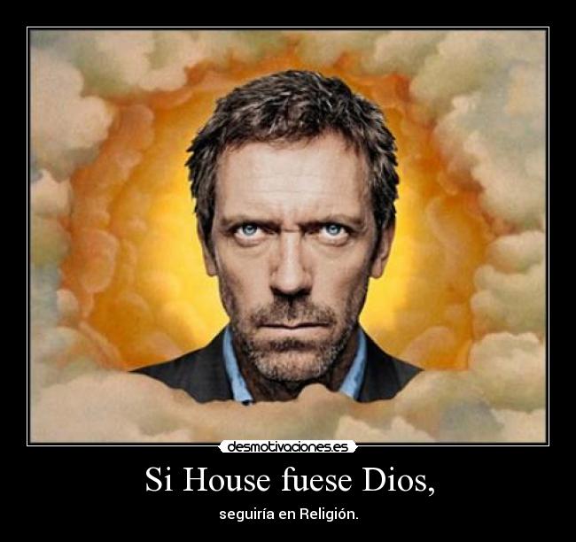 Si House fuese Dios, - 