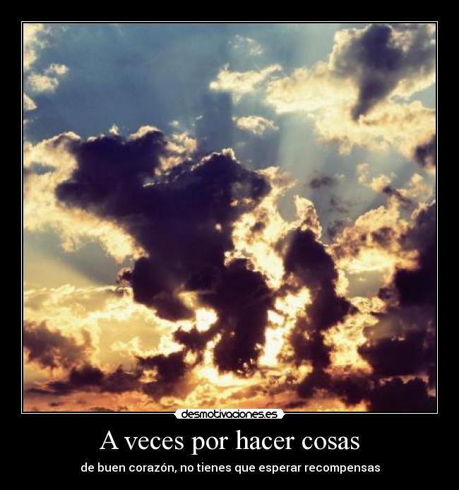 A veces por hacer cosas -
