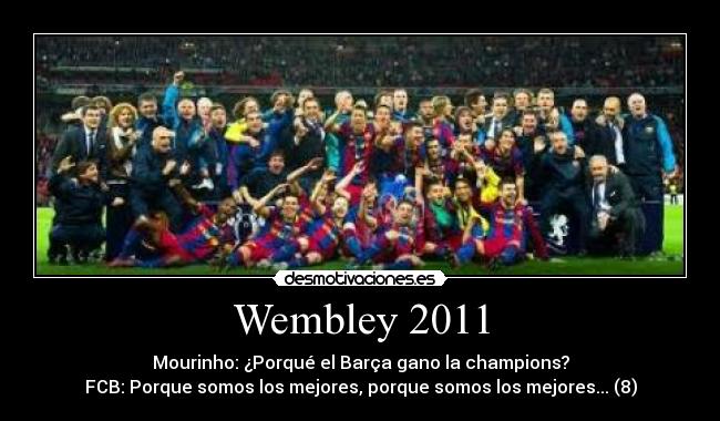 Wembley 2011 - Mourinho: ¿Porqué el Barça gano la champions?
FCB: Porque somos los mejores, porque somos los mejores... (8)