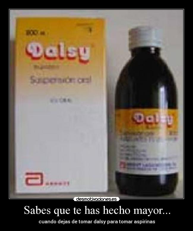 Sabes que te has hecho mayor... - cuando dejas de tomar dalsy para tomar aspirinas
