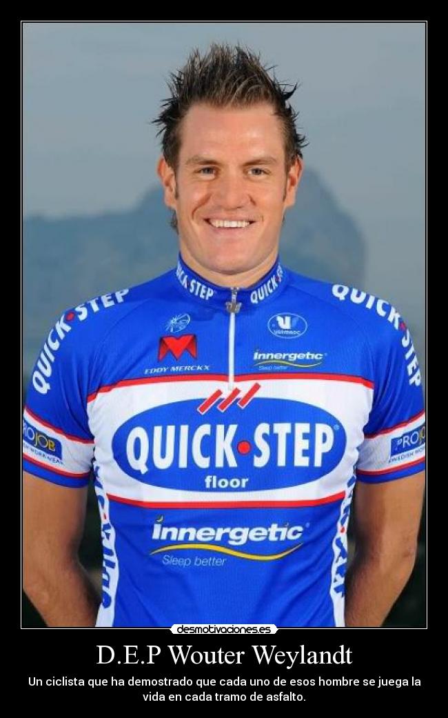 D.E.P Wouter Weylandt - Un ciclista que ha demostrado que cada uno de esos hombre se juega la
vida en cada tramo de asfalto.