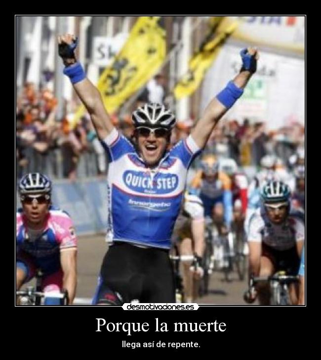 Porque la muerte - llega así de repente.