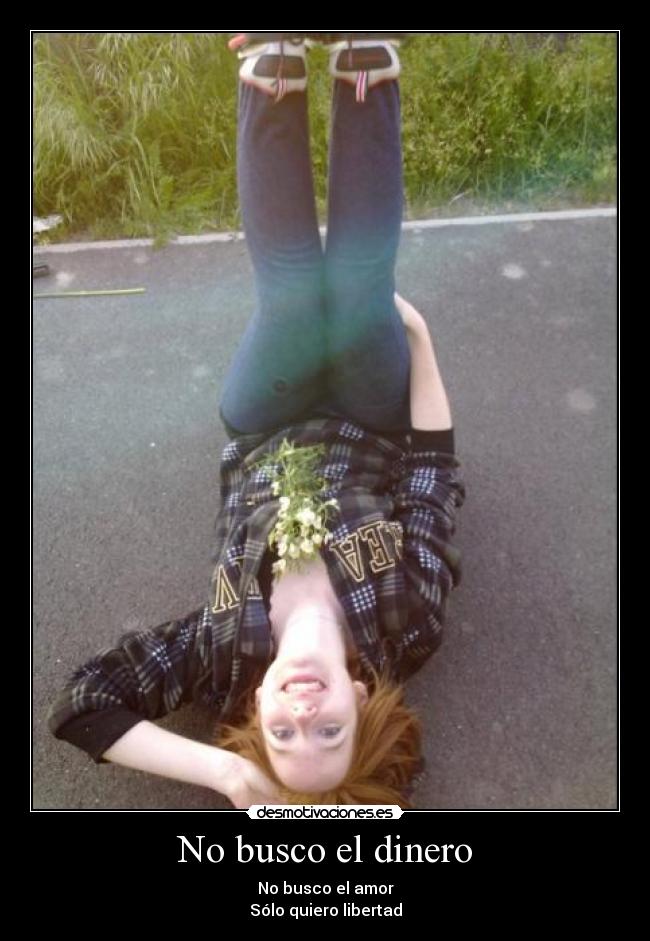 No busco el dinero - No busco el amor
Sólo quiero libertad