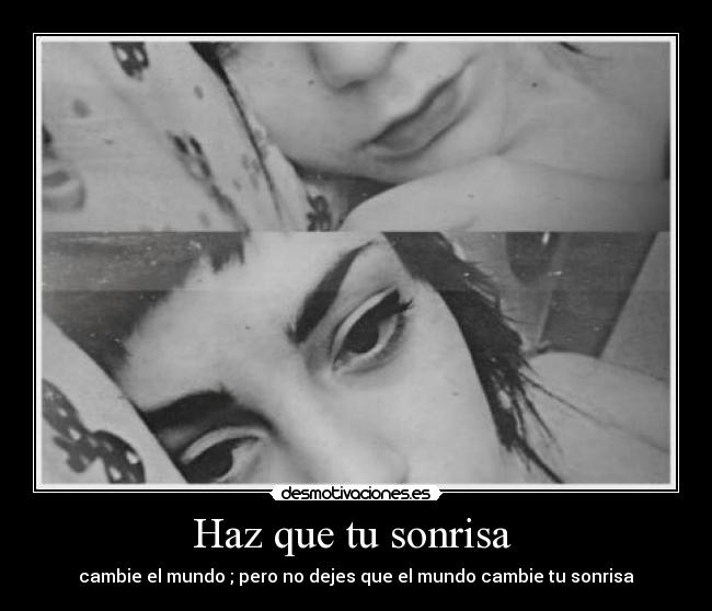 Haz que tu sonrisa - cambie el mundo ; pero no dejes que el mundo cambie tu sonrisa