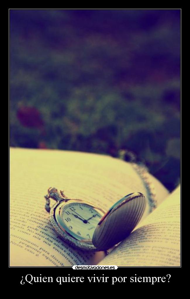 ¿Quien quiere vivir por siempre? -