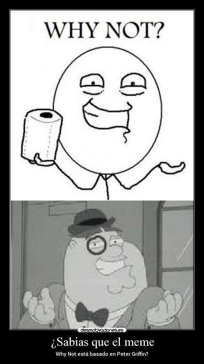 ¿Sabias que el meme - Why Not está basado en Peter Griffin?