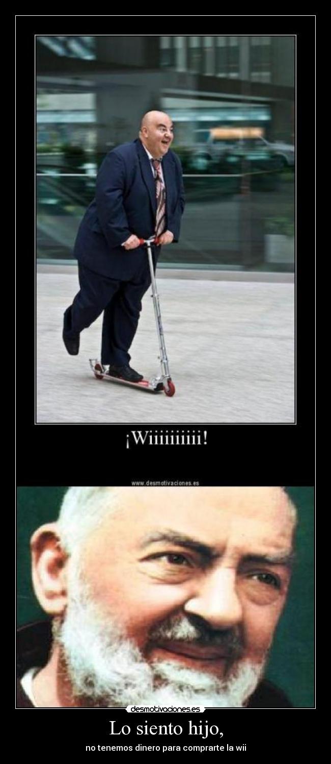 Lo siento hijo, - no tenemos dinero para comprarte la wii