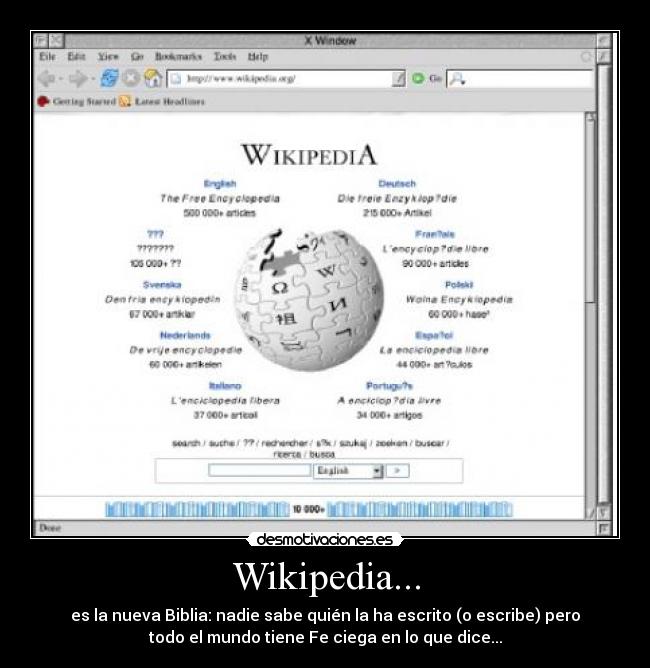 Wikipedia... - es la nueva Biblia: nadie sabe quién la ha escrito (o escribe) pero
todo el mundo tiene Fe ciega en lo que dice...