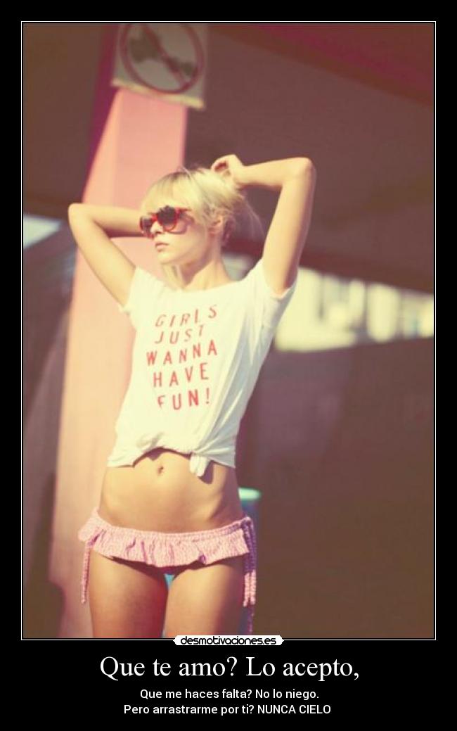 Que te amo? Lo acepto, - 