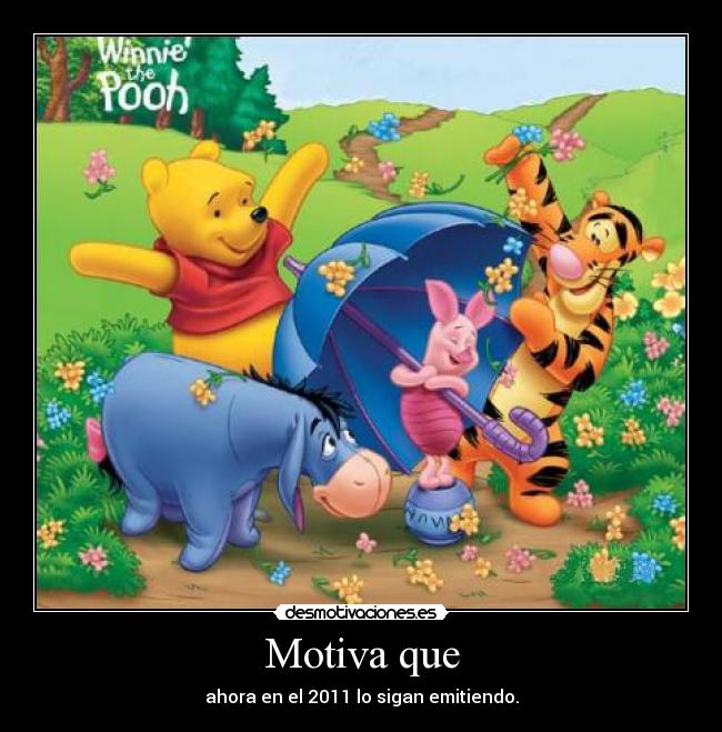 Motiva que - ahora en el 2011 lo sigan emitiendo.