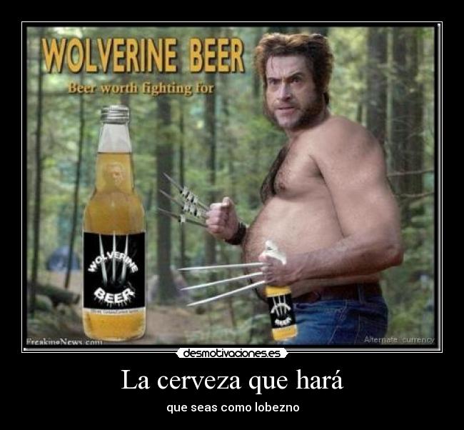 La cerveza que hará - que seas como lobezno