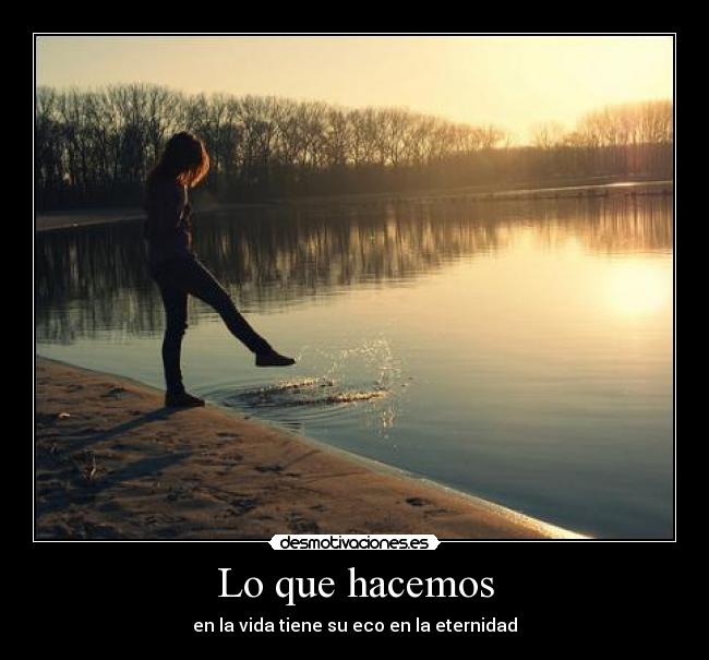 Lo que hacemos - en la vida tiene su eco en la eternidad