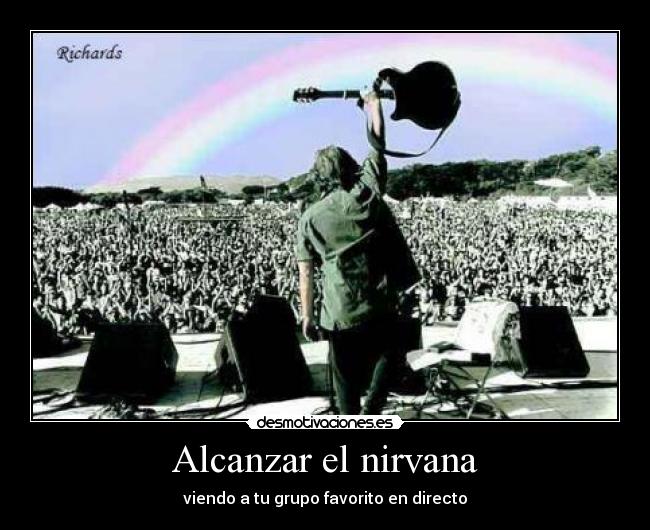 Alcanzar el nirvana - viendo a tu grupo favorito en directo