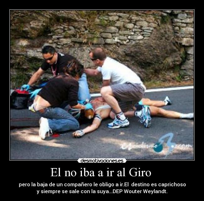 El no iba a ir al Giro - pero la baja de un compañero le obligo a ir.El destino es caprichoso
y siempre se sale con la suya...DEP Wouter Weylandt.
