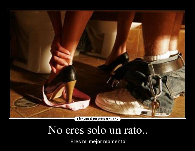 No eres solo un rato.. - Eres mi mejor momento