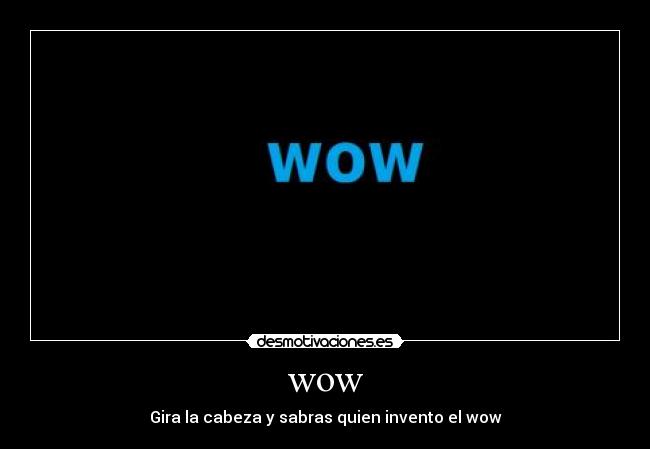 wow - Gira la cabeza y sabras quien invento el wow