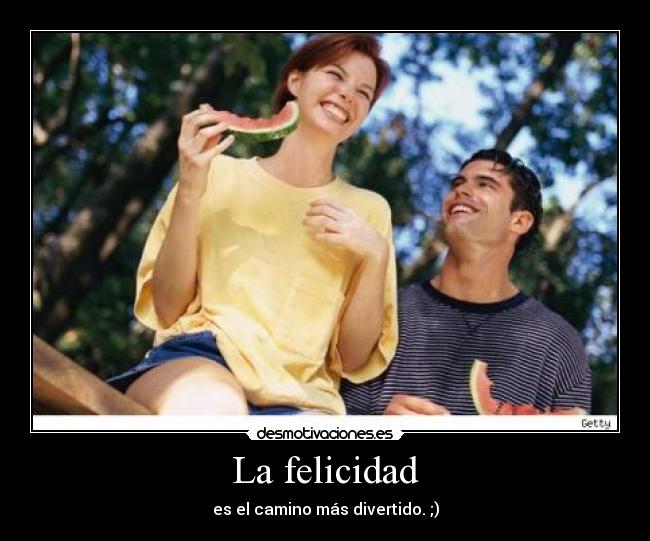 La felicidad - es el camino más divertido. ;)