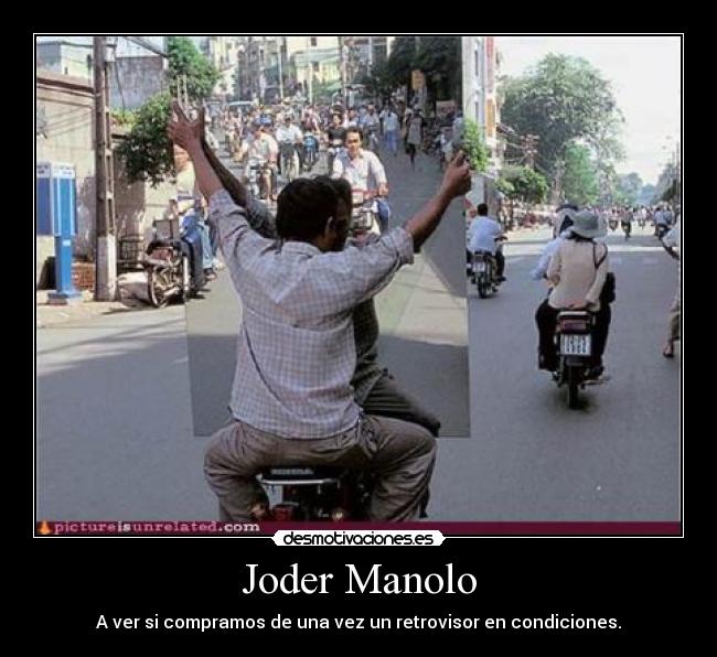 Joder Manolo - A ver si compramos de una vez un retrovisor en condiciones.