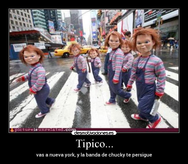 Tipico... - vas a nueva york, y la banda de chucky te persigue
