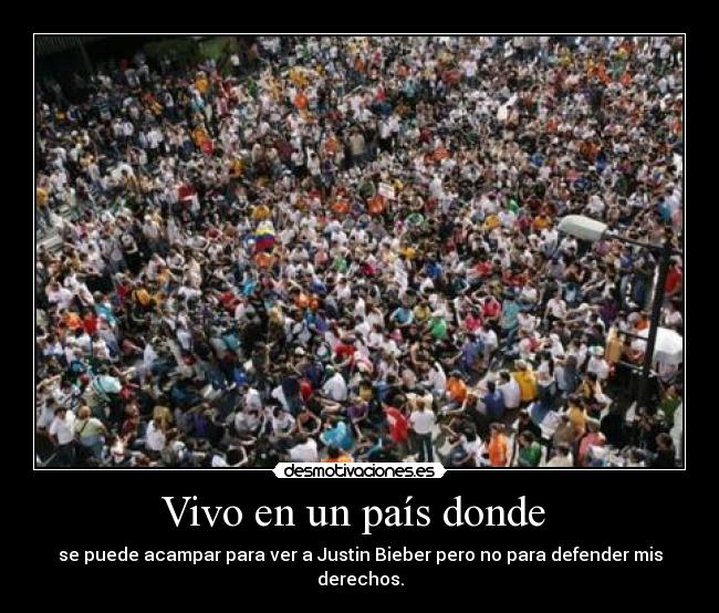 Vivo en un país donde  - se puede acampar para ver a Justin Bieber pero no para defender mis derechos.