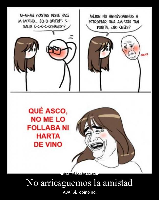 No arriesguemos la amistad - AJA! Si, como no!