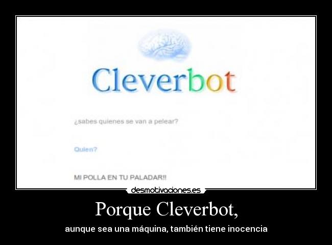 Porque Cleverbot, - aunque sea una máquina, también tiene inocencia