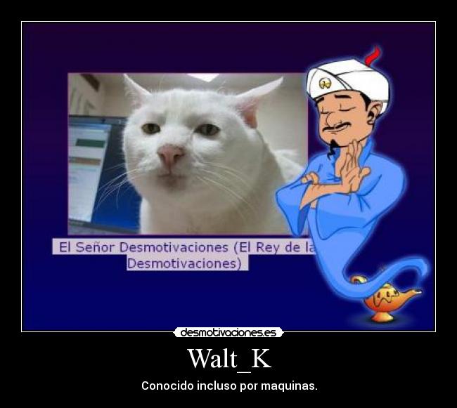 Walt_K - Conocido incluso por maquinas.