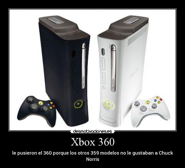 Xbox 360 - le pusieron el 360 porque los otros 359 modelos no le gustaban a Chuck Norris