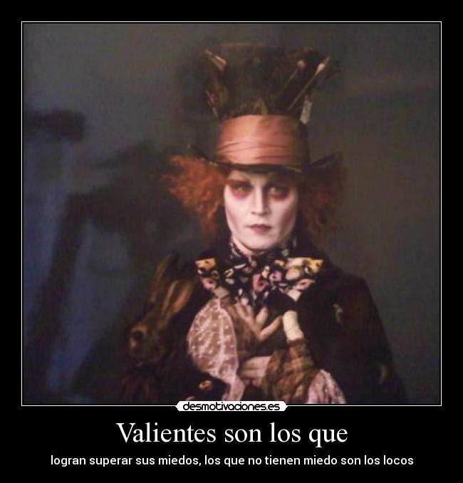 Valientes son los que - logran superar sus miedos, los que no tienen miedo son los locos